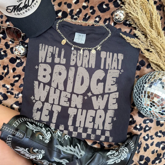 Burn That Bridge When We Get There | Country Concert CC Tee